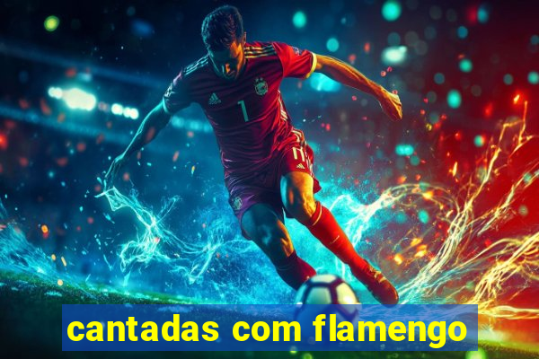 cantadas com flamengo